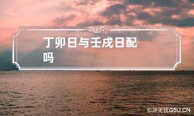 丁卯日与壬戌日配吗