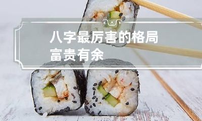八字最厉害的格局 富贵有余