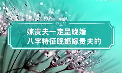 嫁贵夫一定是晚婚八字特征 晚婚嫁贵夫的八字