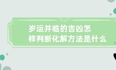 岁运并临的吉凶怎样判断 化解方法 是什么意思
