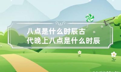 八点是什么时辰 古代晚上八点是什么时辰