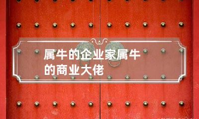 属牛的企业家 属牛的商业大佬