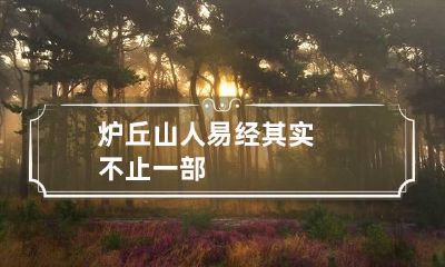 炉丘山人 易经其实不止一部