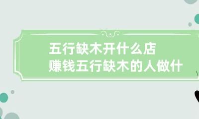五行缺木开什么店赚钱 五行缺木的人做什么生意好