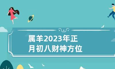 属羊2023年正月初八财神方位