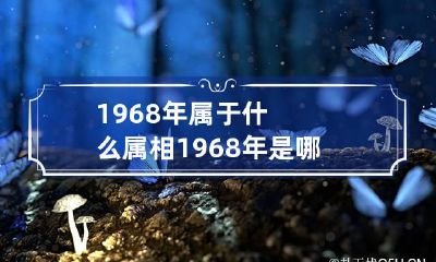 1968年属于什么属相 1968年是哪个属相