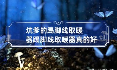 坑爹的踢脚线取暖器 踢脚线取暖器真的好用吗