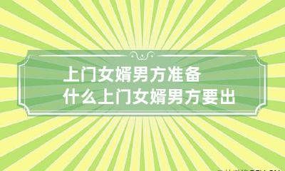 上门女婿男方准备什么 上门女婿男方要出钱吗