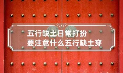 五行缺土日常打扮要注意什么 五行缺土穿衣服