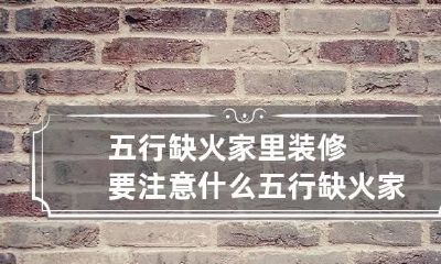 五行缺火家里装修要注意什么 五行缺火家居风水