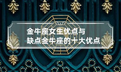 金牛座女生优点与缺点 金牛座的十大优点