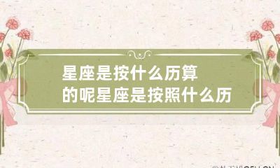 星座是按什么历算的呢 星座是按照什么历