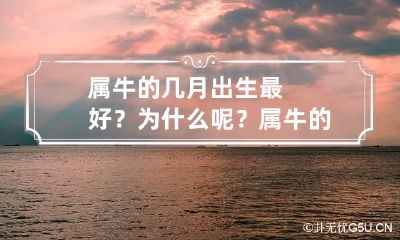 属牛的几月出生最好？为什么呢？ 属牛的几月出生最好命运如何