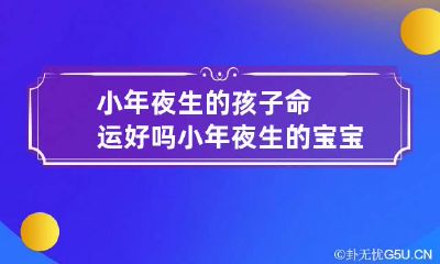 小年夜生的孩子命运好吗 小年夜生的宝宝 取名
