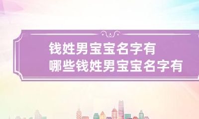钱姓男宝宝名字有哪些 钱姓男宝宝名字有哪些字