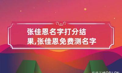 张佳恩名字打分结果,张佳恩免费测名字打分,张佳恩周易免费测名字打分