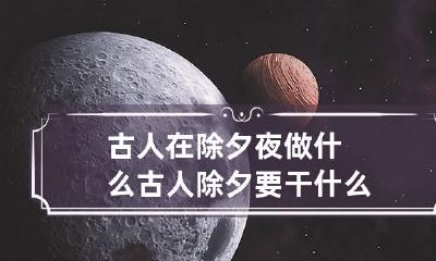 古人在除夕夜做什么 古人除夕要干什么