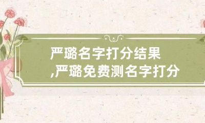 严璐名字打分结果,严璐免费测名字打分,严璐周易免费测名字打分