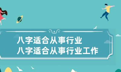 八字适合从事行业 八字适合从事行业工作吗
