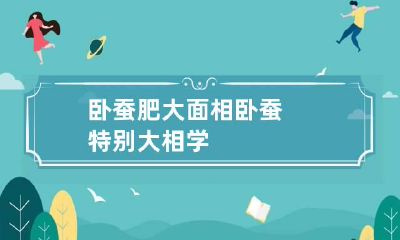 卧蚕肥大面相 卧蚕特别大相学
