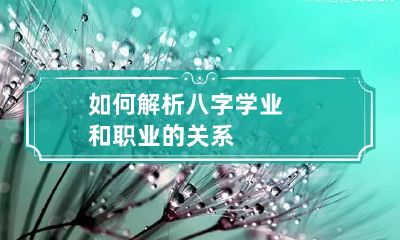 如何解析八字学业和职业的关系