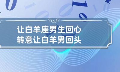 让白羊座男生回心转意 让白羊男回头