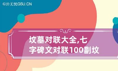 坟墓对联大全,七字碑文对联100副 坟墓对联七言
