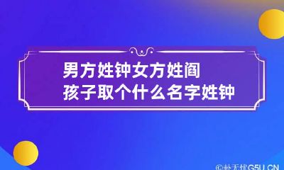 男方姓钟女方姓阎孩子取个什么名字 姓钟的孩子叫什么好听