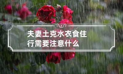 夫妻土克水 衣食住行需要注意什么