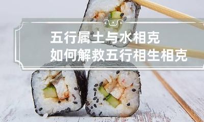 五行属土与水相克如何解救 五行相生相克土和水