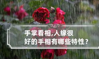 手掌看相,人缘很好的手相有哪些特性？
