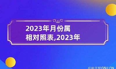 2023年月份属相对照表,2023年属相年龄表