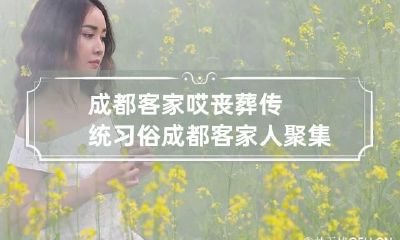 成都客家哎丧葬传统习俗 成都客家人聚集地