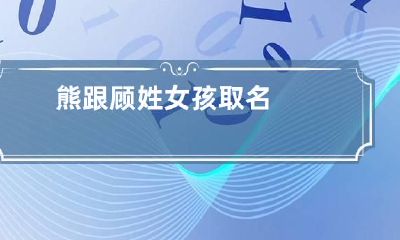 熊跟顾姓女孩取名