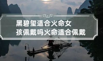 黑碧玺适合火命女孩佩戴吗 火命适合佩戴什么玉