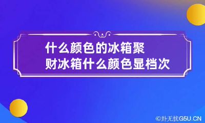 什么颜色的冰箱聚财 冰箱什么颜色显档次