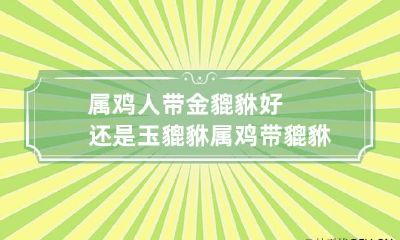 属鸡人带金貔貅好还是玉貔貅 属鸡带貔貅好还是麒麟好