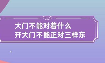 大门不能对着什么开 大门不能正对三样东西,小心影响你的身体!
