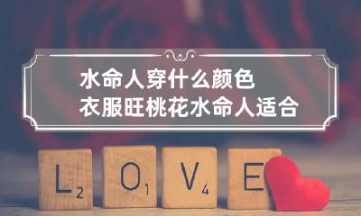 水命人穿什么颜色衣服旺桃花 水命人适合什么颜色衣服