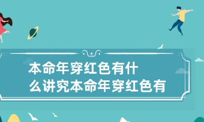 本命年穿红色有什么讲究? 本命年穿红色有什么讲究说说