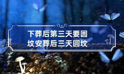 下葬后第三天要圆坟 安葬后三天圆坟