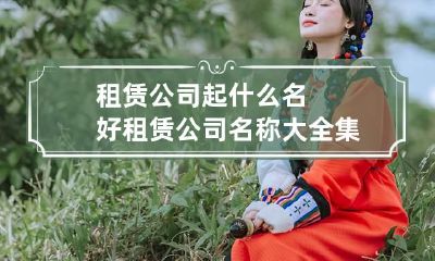 租赁公司起什么名好 租赁公司名称大全集最新