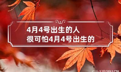 4月4号出生的人很可怕 4月4号出生的人不吉利