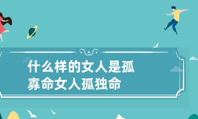 什么样的女人是孤寡命 女人孤独命