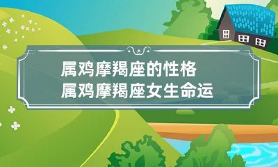属鸡摩羯座的性格 属鸡摩羯座女生命运