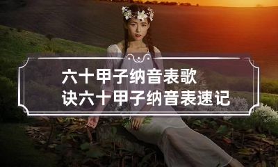 六十甲子纳音表歌诀 六十甲子纳音表速记法