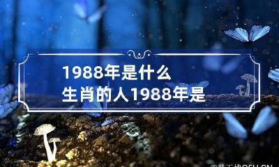 1988年是什么生肖的人 1988年是什么生肖呢