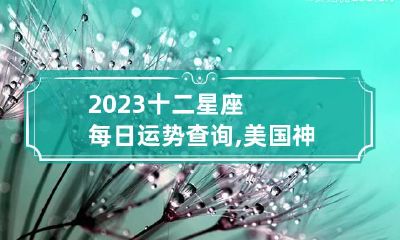 2023十二星座每日运势查询,美国神婆星座运势查询