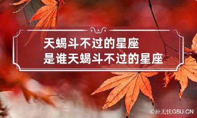 天蝎斗不过的星座是谁 天蝎斗不过的星座是谁图片