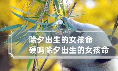 除夕出生的女孩命硬吗 除夕出生的女孩命相